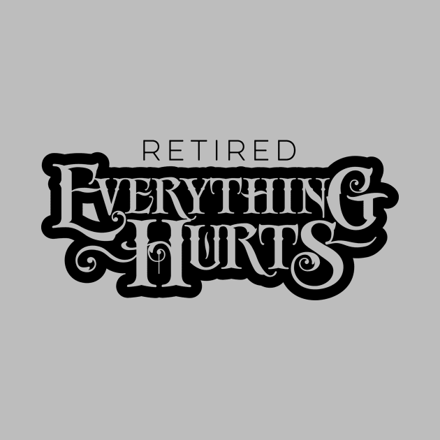 Retired: Everything Hurts - funny retirement by eBrushDesign