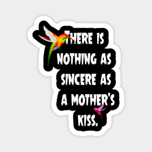 There is nothing as sincere as a mother’s kiss. Magnet