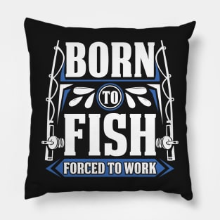 Born to Fish Forced to Work Funny Fishing Life Pillow