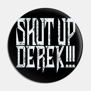 Shut Up Derek! Pin