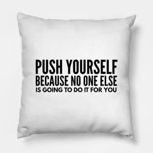 Push Yourself Because No One Else Is Going To Do It For You - Motivational Words Pillow