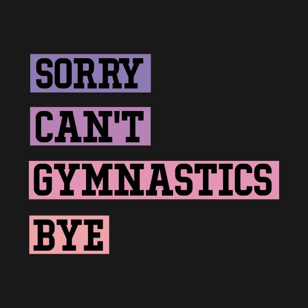 Sorry Can’t Gymnastics Bye Gymnastics Mom by soukai