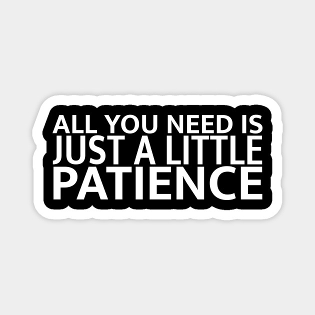 Just A Little Patience Patience Quote Magnet Teepublic Just A Little Patience Patience Quote Magnet Teepublic