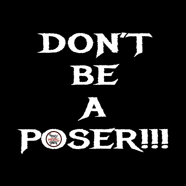 Don't be a Poser! by TrueMetalGrilling