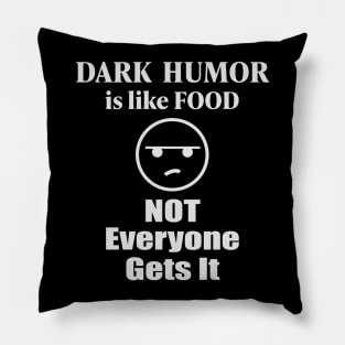 Dark Humor Is Like Food Not Everyone Gets It Pillow