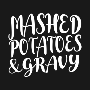 Mashed Potatoes and Gravy Thanksgiving & Christmas Food - White Text T-Shirt