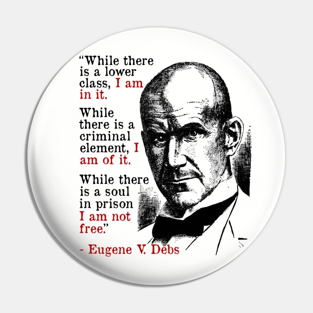 While There Is A Lower Class I Am In It - Eugene Debs Quote, Socialist, Leftist Pin by SpaceDogLaika