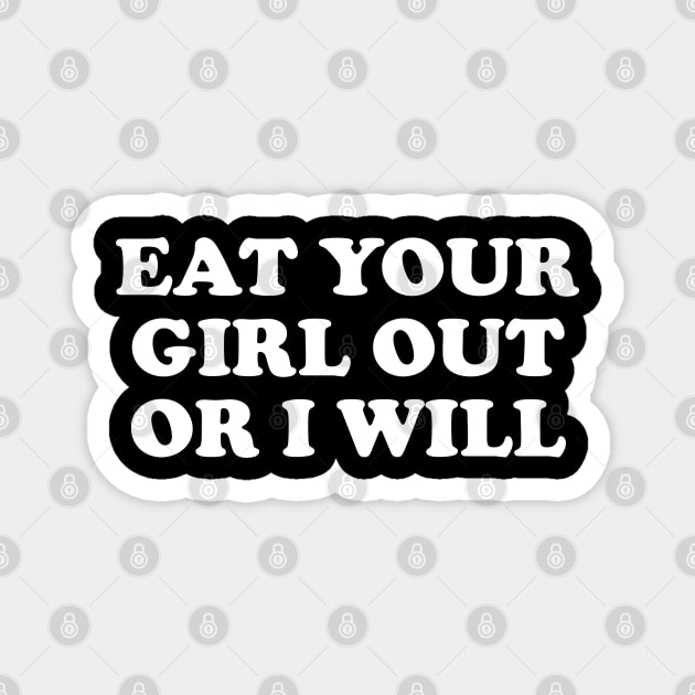 Funny Meme Eat Your Girl Out Or I Will Magnet by Tees Bondano