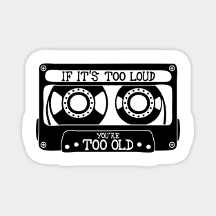 If It's Too Loud, You're Too Old Magnet