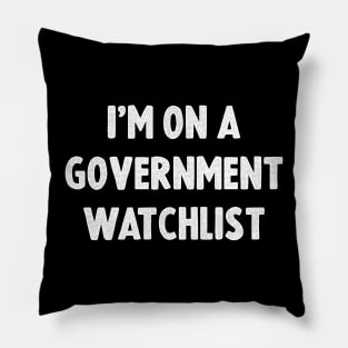 I'm On A Government Watchlist Pillow