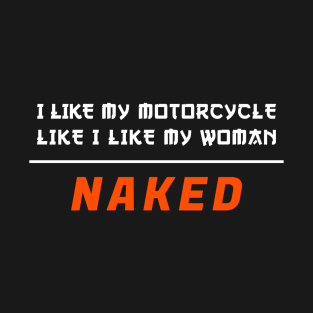 I Like My Motorcycle Like I Like My Woman - Naked Bike Funny T-Shirt