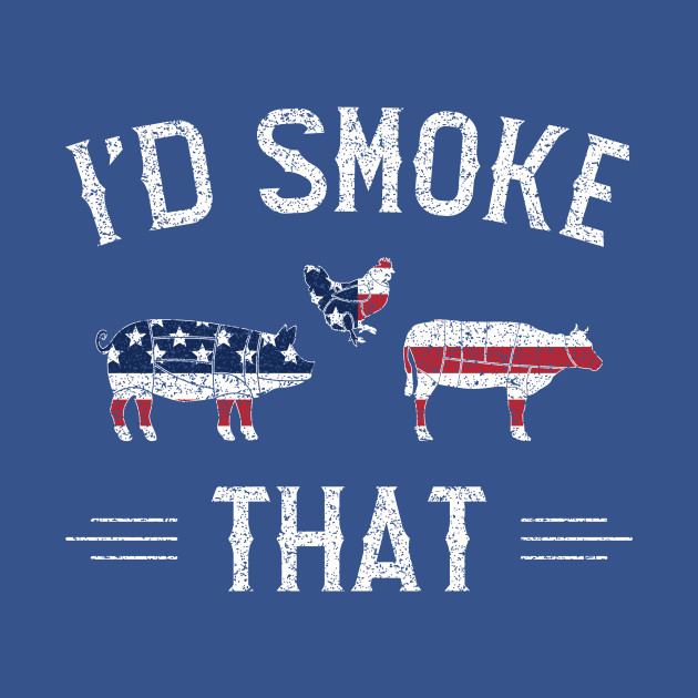 Disover I'd Smoke That - Meat Smoking - T-Shirt