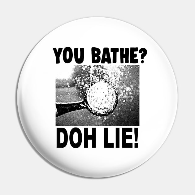 You Bathe? Doh Lie! Pin by UpLifeRadio