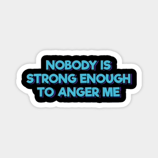 Nobody is Strong Enough to Anger Me Magnet