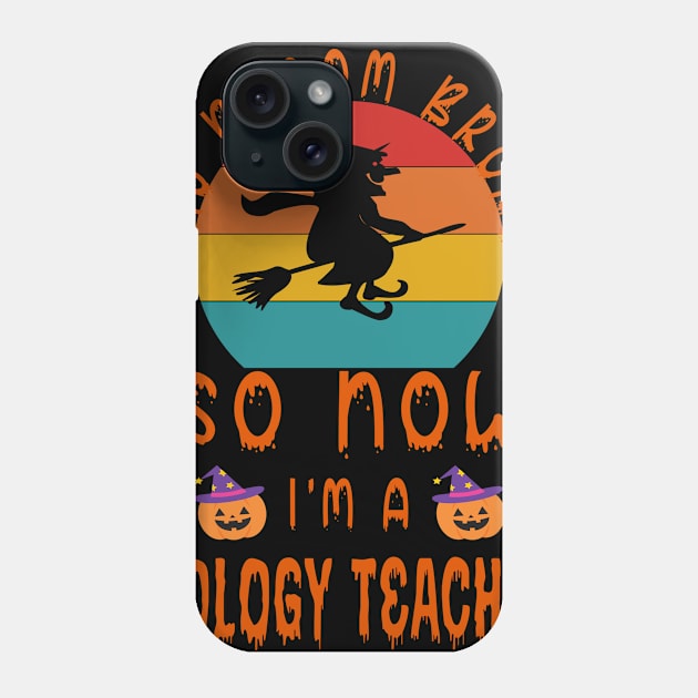 My Broom Broke So Now I'M A Biology Teacher - Biology Teacher halloween Gift Phone Case by Designerabhijit