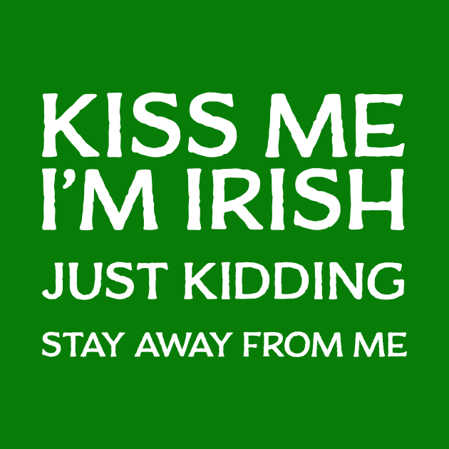 Kiss Me I'm Irish - Just Kidding Stay Away From Me by tommartinart