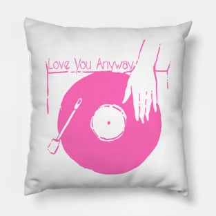 Spin Your Vinyl - Love You Anyway Pillow