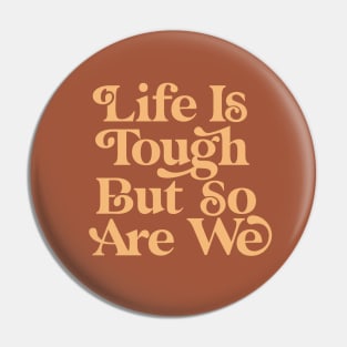 Life is Tough But So Are We Pin