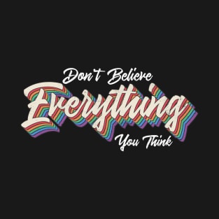 don't believe everything you think T-Shirt