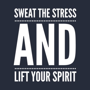 Sweat The Stress And Lift Your Spirit T-Shirt