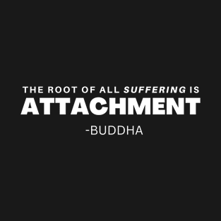 The cause of all suffering is Attachment - Buddha T-Shirt