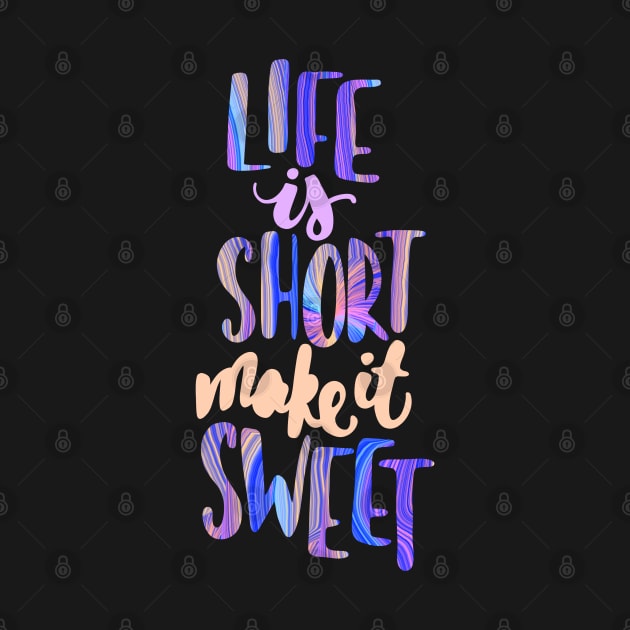 Life is short make it sweet 7 by Miruna Mares