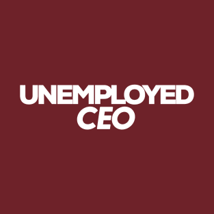 Unemployed ceo T-Shirt