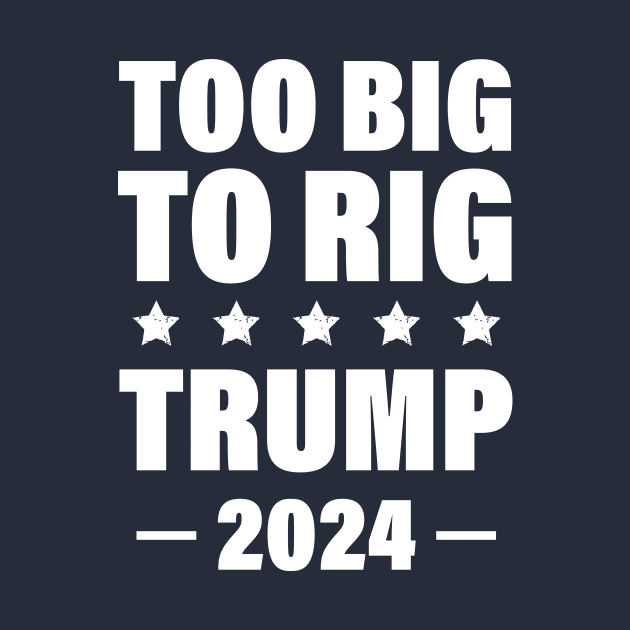 Trump 2024 Too Big To Rig by printalpha-art