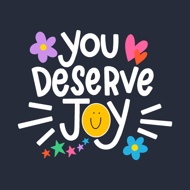 You Deserve Joy by HappyZoDesigns