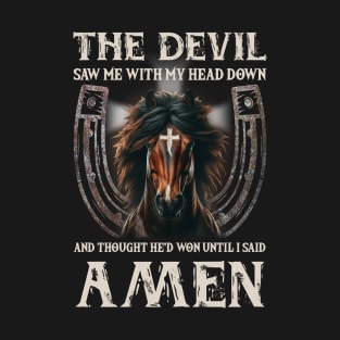 Horse The Devil Saw Me With My Head Down And Thought He'D Won Until I Said AMEN T-Shirt