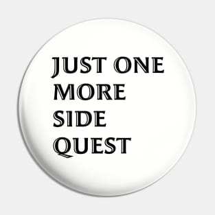 Just One More Side Quest - Gaming Quote Black Font Pin