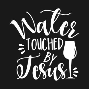 Water Touched By Jesus - funny phrase with wine glass T-Shirt