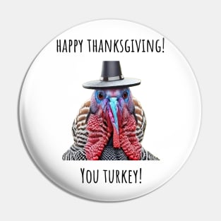 Happy Thanksgiving You Turkey! Pin