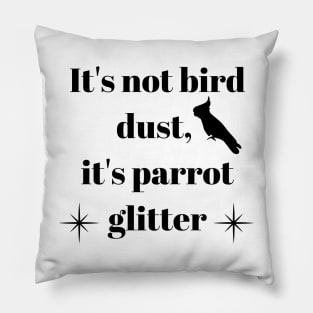 It's not bird dust, it's parrot glitter quote black Pillow