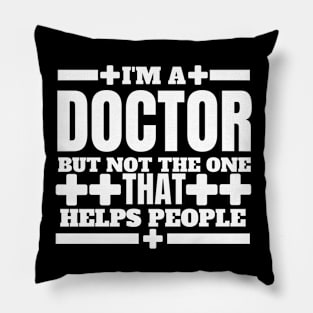 Humorous Medical - I'm a Doctor but Not the One that Helps People - Doctor Humor Pillow