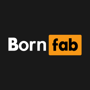 Born Fab Funny Naughty Parody T-Shirt