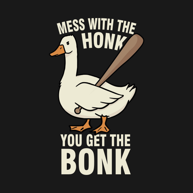 Goose Meme - Mess With The Honk You Get The Bonk by Tobias Store