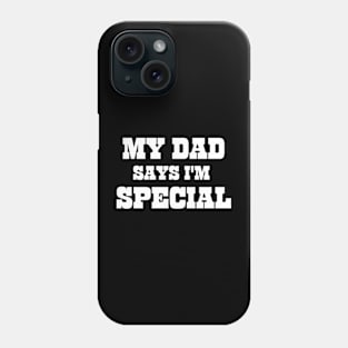 My Dad Says I'm Special Funny Phone Case