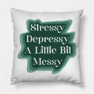 Stressy Depressy A Little Bit Messy Pillow