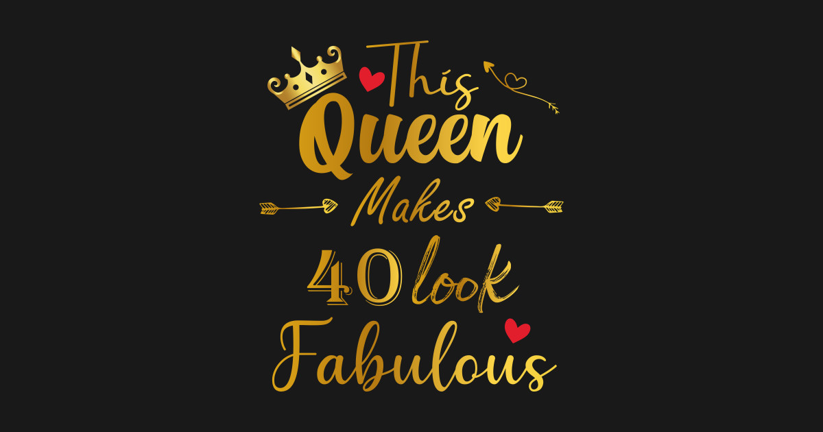 this queen makes 40 look fabulous
