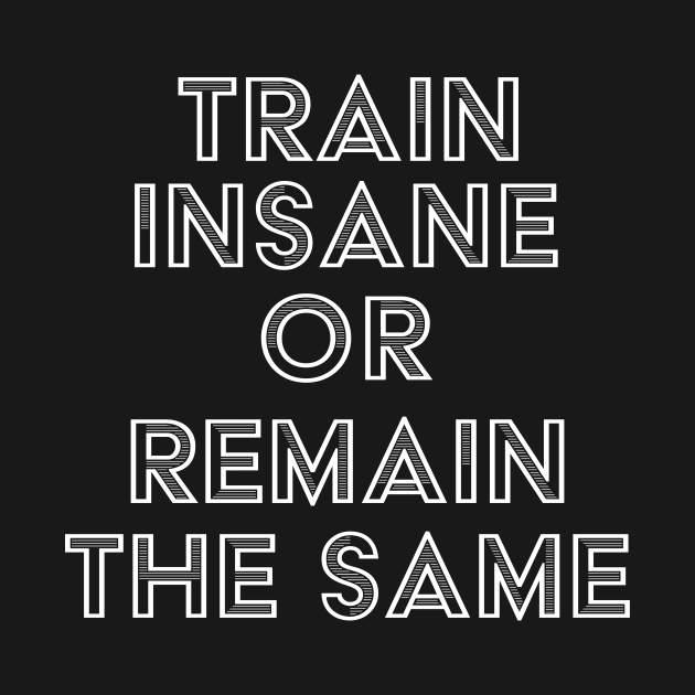 Train Insane or Remain the Same by Sports Inspire