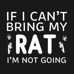 If I Can't Bring My Rat I'm Not Going T-Shirt