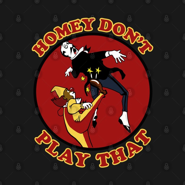 Homey Don't Play That! by PopCultureShirts