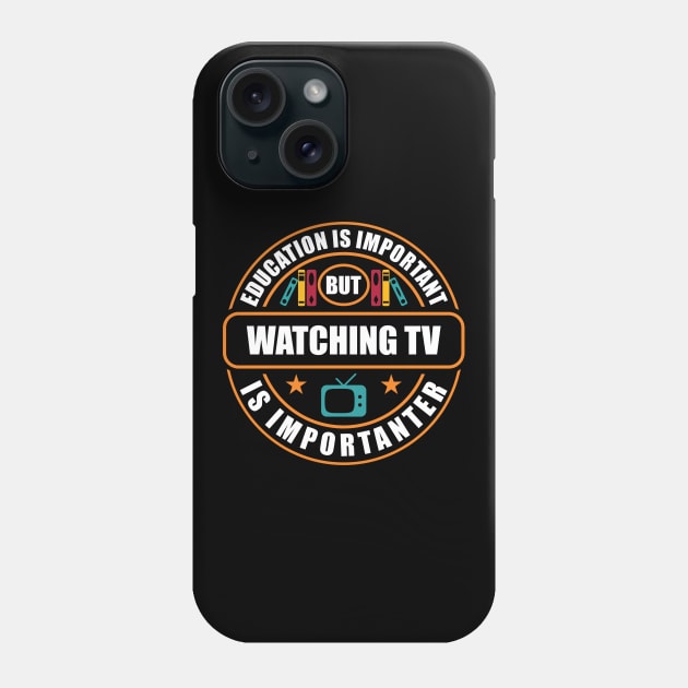 Education Is Important Watching TV Is Importanter Phone Case by RadStar