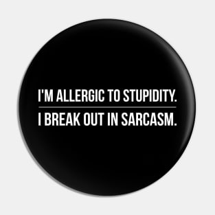 I'm Allergic To Stupidity I Break Out In Sarcasm - Funny Sayings Pin