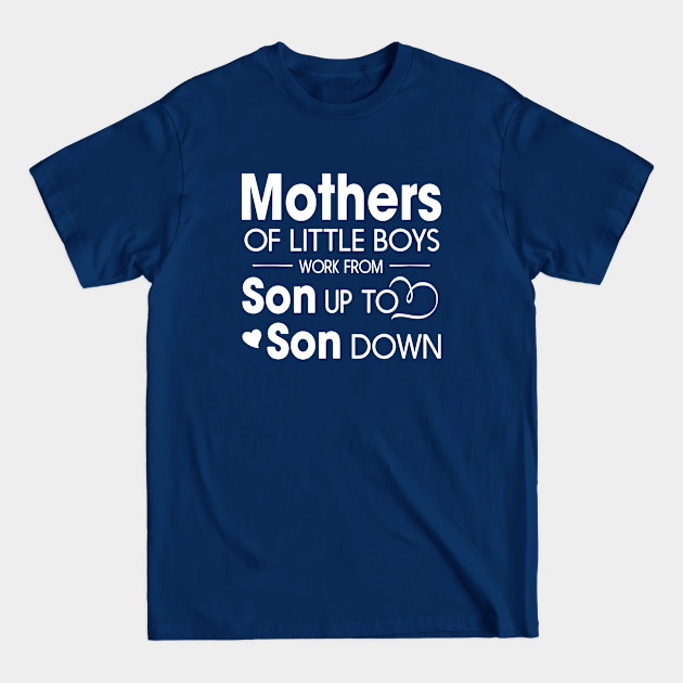 Mothers Of Litter Boys Work From Son Up To Son Down Son - Mom - T-Shirt