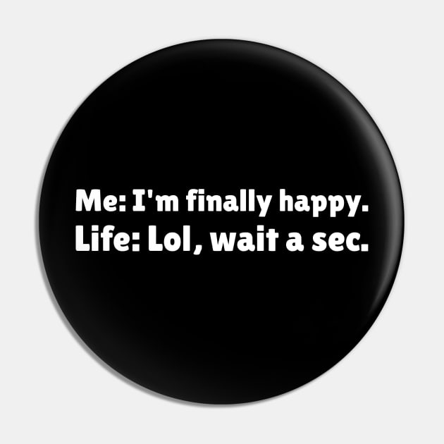 I'm Finally Happy, Lol Wait a sec - Bad Luck - Funny Sarcasatic Quote Pin by stokedstore