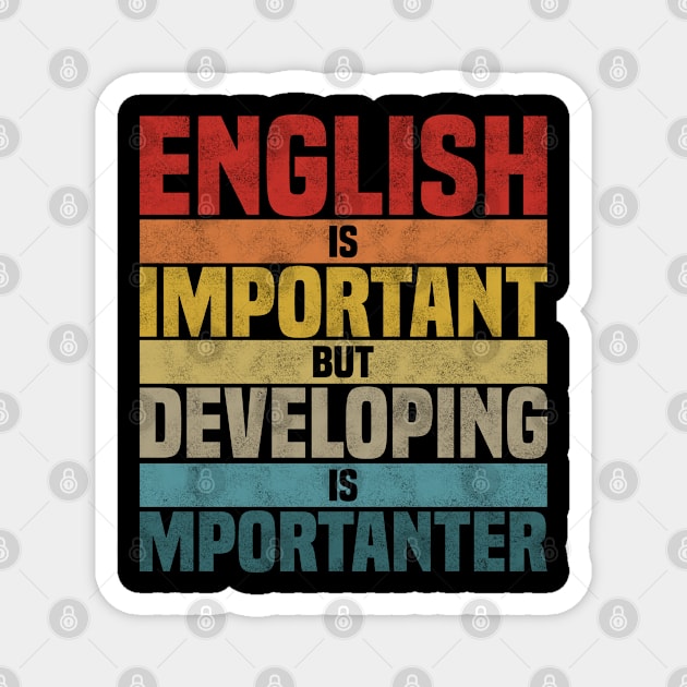 English Is Important But Developing Is Importanter, humor Developing lover joke Magnet by BenTee