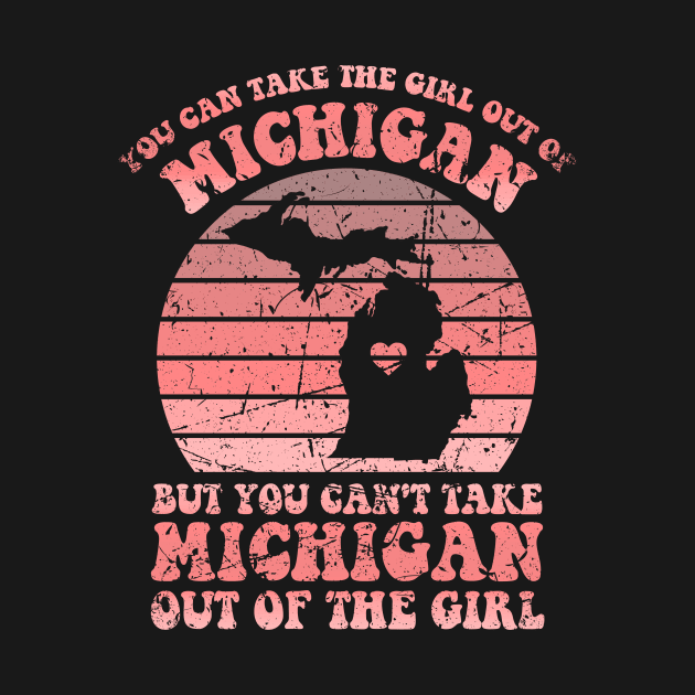 MI Home for Michigan Girl and MI Girls Retro Style Distressed You Can Take The Girl Out Of Michigan Family by GraviTeeGraphics