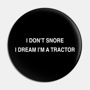 I DON’T SNORE I DREAM I’M A TRACTOR Pin